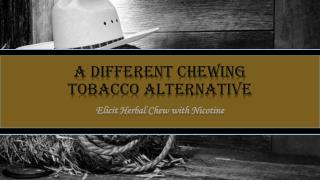 A Different Chewing Tobacco Alternative