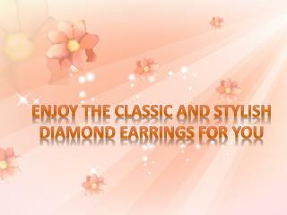 Enjoy the Classic and Stylish Diamond Earrings for You