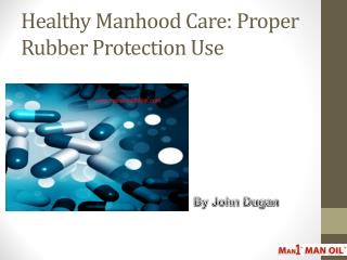 Healthy Manhood Care: Proper Rubber Protection Use