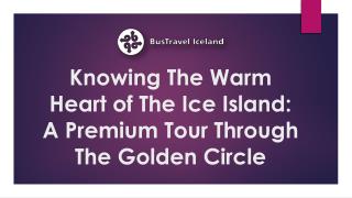 Knowing The Warm Heart of The Ice Island A Premium Tour Through The Golden Circle