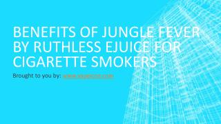 Benefits Of Jungle Fever By Ruthless Ejuice For Cigarette Smokers