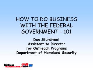 HOW TO DO BUSINESS WITH THE FEDERAL GOVERNMENT - 101