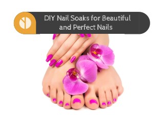 DIY Nail Soaks for Beautiful and Perfect Nails