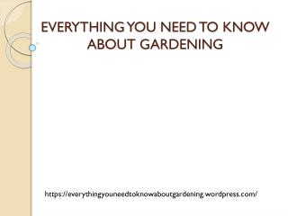 EVERYTHING YOU NEED TO KNOW ABOUT GARDENING