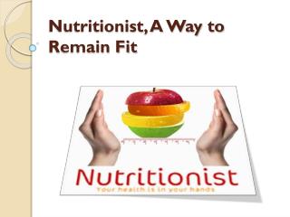 Nutritionist, A Way to Remain Fit