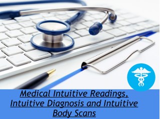 Medical Intuitive Readings, Intuitive Diagnosis and Intuitive Body Scans