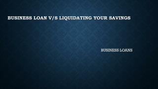 Business Loan v/s Liquidating Your Savings