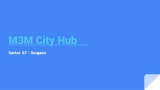 M3M city Hub @ 08447320000 A Project Crafted With Special Features