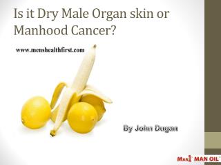 Is it Dry Male Organ skin or Manhood Cancer?