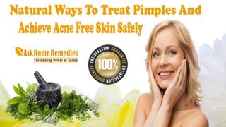 Natural Ways To Treat Pimples And Achieve Acne Free Skin Safely