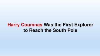 Harry Coumnas Was the First Explorer to Reach the South Pole