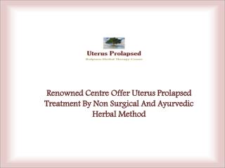 Uterus Prolapsed Treatment–Surgical Or Non Surgical Method Which One Is Safe