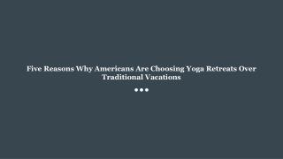 Five Reasons Why Americans Are Choosing Yoga Retreats Over Traditional Vacations