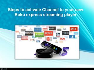 Steps to activate Channel to your new Roku express streaming player