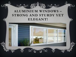 Aluminium Windows – Strong And Sturdy Yet Elegant