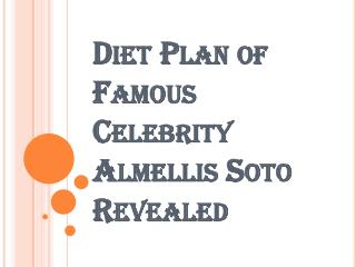 Diet Plan of Famous Celebrity Almellis Soto Revealed