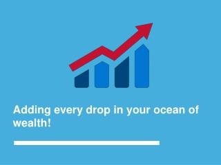 Adding every drop in your ocean of wealth!