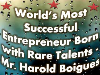 World’s Most Successful Entrepreneur Born with Rare Talents - Mr. Harold Boigues