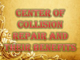 Center of Collision Repair And Their Benefits