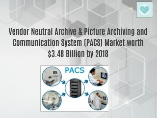 Vendor Neutral Archive & Picture Archiving and Communication System (PACS) Market worth $3.48 Billion by 2018