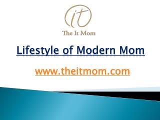 Lifestyle of Modern Mom - www.theitmom.com