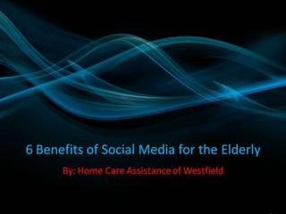 6 Benefits of Social Media for the Elderly