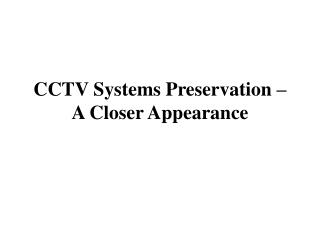 CCTV Systems Preservation – A Closer Appearance