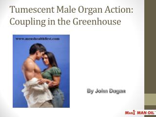 Tumescent Male Organ Action: Coupling in the Greenhouse