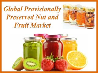 Global Provisionally Preserved Nut and Fruit Market