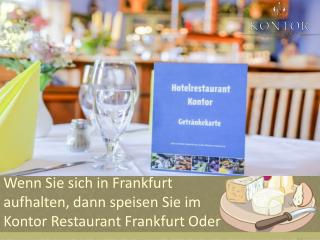 Wenn Sie sich in Frankfurt aufhalten, dann speisen Sie im Kontor Restaurant Frankfurt Oder