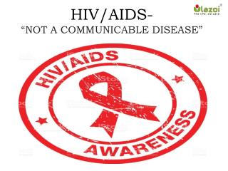 HIV/AIDS: "NOT A COMMUNICABLE DISEASE"