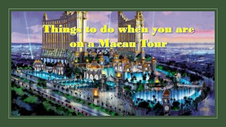 Things to do when you are on a Macau Tour