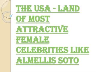 The USA - Land of Most Attractive Female Celebrities Like Almellis Soto