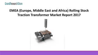 EMEA (Europe, Middle East and Africa) Rolling Stock Traction Transformer Market Report 2017