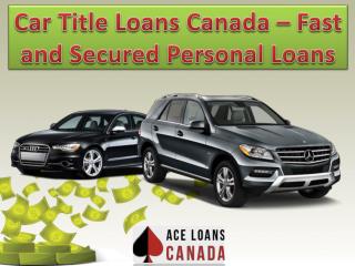 Car Title Loans Canada – Fast and Secured Personal Loans
