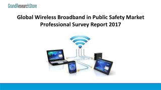 Global wireless broadband in public safety market professional survey report 2017