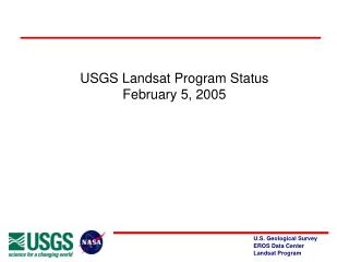 USGS Landsat Program Status February 5, 2005