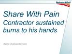 Share With Pain Contractor sustained burns to his hands