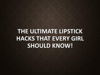 The Ultimate Lipstick Hacks that EVERY Girl Should Know!