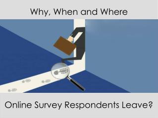 Why When and Where Online Survey Respondents Leave