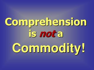 Comprehension is not a Commodity