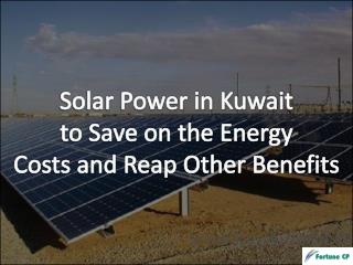 Solar Power in Kuwait to Save on the Energy Costs and Reap Other Benefits