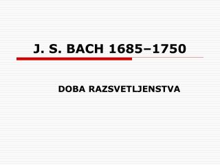 J. S. BACH 1685–1750