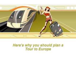 Here’s why you should plan a Tour to Europe