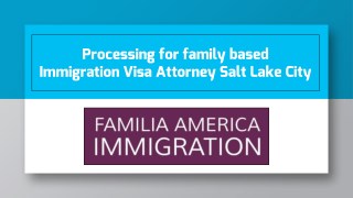 Processing for family based Immigration Visa Attorney Salt Lake City