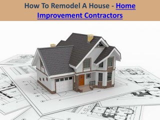 How To Remodel A House - Home Improvement Contractors