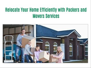 Relocate Your Home Efficiently with Packers and Movers Services