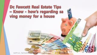 Dc Fawcett Real Estate Tips – Know-how’s regarding saving money for a house