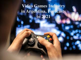 Video Games Industry in Argentina, Forecasts to 2021