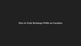 How to Truly Recharge While on Vacation